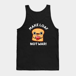 Make Loaf Not War Cute Positive Bread Pun Tank Top